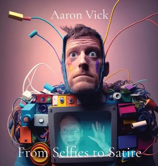 From Selfies to Satire: Art in Bytes by Aaron Vick
