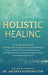 Holistic Healing: 12 real life accounts of healing mind, body and soul by overcoming stress and burnout, processing trauma, rewiring the by Andrea Pennington
