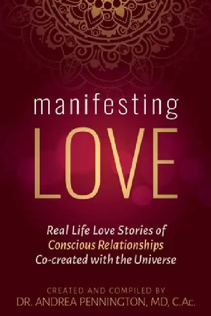 Manifesting Love: Real Life Love Stories of Conscious Relationships Co-created with the Universe by Andrea Pennington