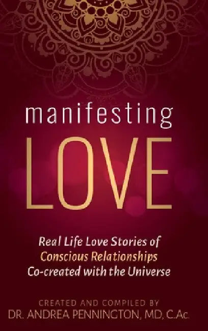 Manifesting Love: Real Life Love Stories of Conscious Relationships Co-created with the Universe by Andrea Pennington