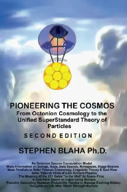 Pioneering The Cosmos: Second Edition of From Octonion Cosmology to the Unified SuperStandard Theory of Particles: Second Edition of From Oct by Stephen Blaha