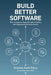 Build Better Software: How to Improve Digital Product Quality and Organizational Performance by Kristian Bank Erbou