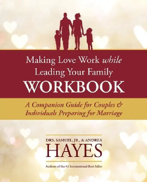 Making Love Work While Leading Your Family Workbook: A Companion Guide for Couples and Individuals Preparing for Marriage by Jr. Hayes Sam L.