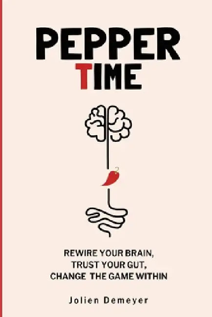 Pepper Time: Rewire Your Brain, Trust Your Gut, Change the Game Within: Rewire Your Brain, Fuel Your Gut, and Live the Life You Want by Jolien Demeyer