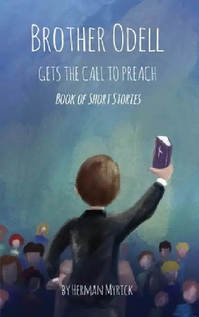 Brother Odell Gets the Call to Preach: Book of Short Stories by Herman Myrick