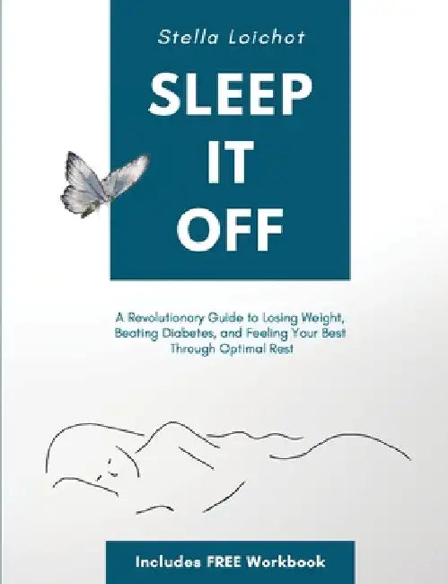 Sleep It Off: A Revolutionary Guide to Losing Weight, Beating Diabetes, and Feeling Your Best Through Optimal Rest by Stella Loichot