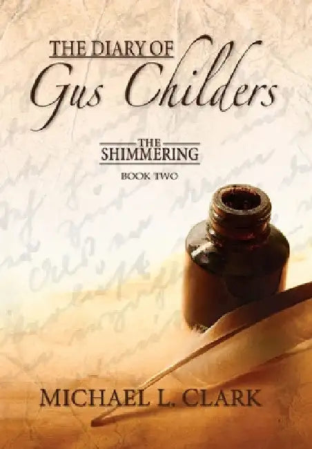 The Diary of Gus Childers: The Shimmering, Book Two by Michael Clark