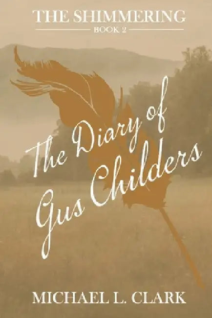 The Diary of Gus Childers: The Shimmering - Book Two by Michael Clark