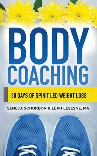 Body Coaching: Losing Weight Through Positive Self-Talk by Seneca Schurbon