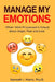 Manage My Emotions: What I Wish I'd Learned in School about Anger, Fear and Love by Kenneth Martz