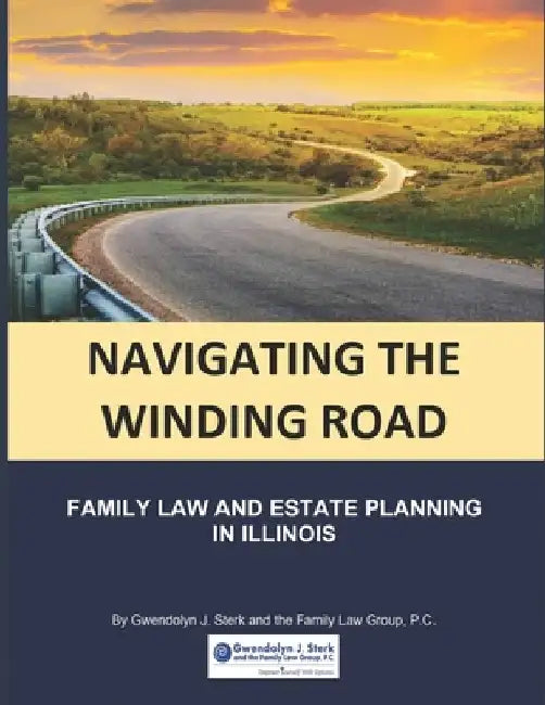 Navigating the Winding Road: Family Law and Estate Planning in Illinois: From Gwendolyn J. Sterk & the Family Law Group, PC by Gwendolyn J. Sterk