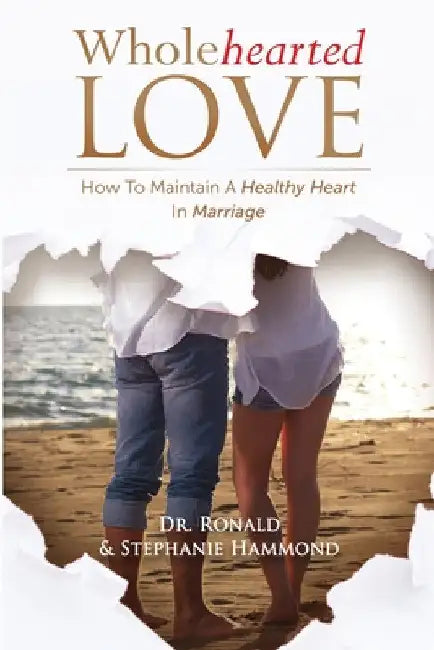 Wholehearted Love: How To Maintain A Healthy Heart In Marriage by Ronald Hammond