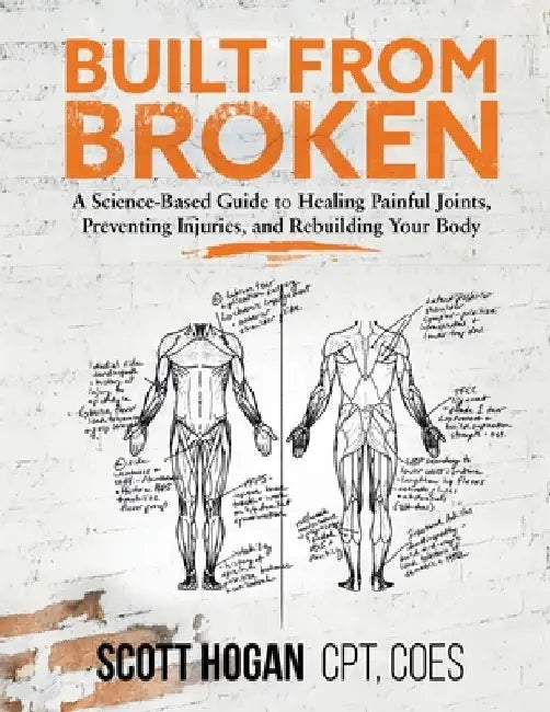 Built from Broken: A Science-Based Guide to Healing Painful Joints, Preventing Injuries, and Rebuil 
