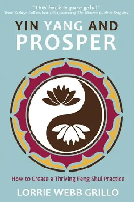 Yin Yang and Prosper: How to Create a Thriving Feng Shui Practice by Lorrie Webb Grillo