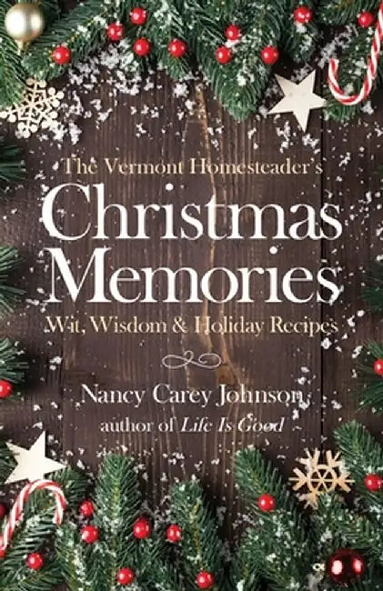 The Vermont Homesteader's Christmas Memories: Wit, Wisdom & Holiday Recipes by Nancy Carey Johnson