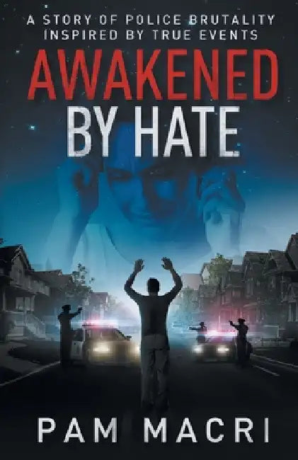 AWAKENED BY HATE A story of police brutality inspired by true events by Pam Macri