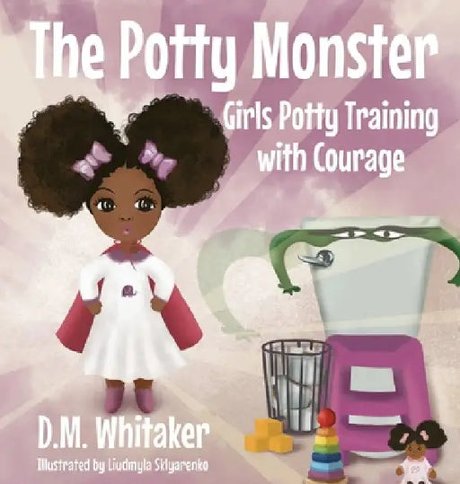 The Potty Monster: Girls Potty Training with Courage by D. M. Whitaker