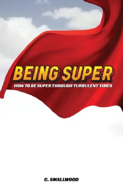 Being Super: How to be super through turbulent times by Christy Smallwood