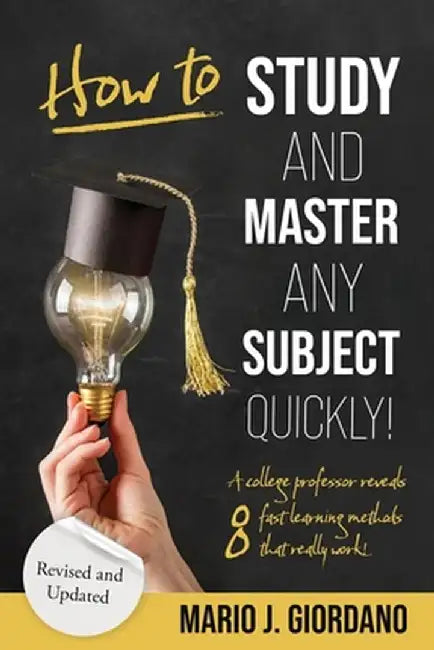 How to Study and Master Any Subject Quickly!: A College Professor Reveals 8 Fast Learning Methods That Really Work! by Mario J. Giordano