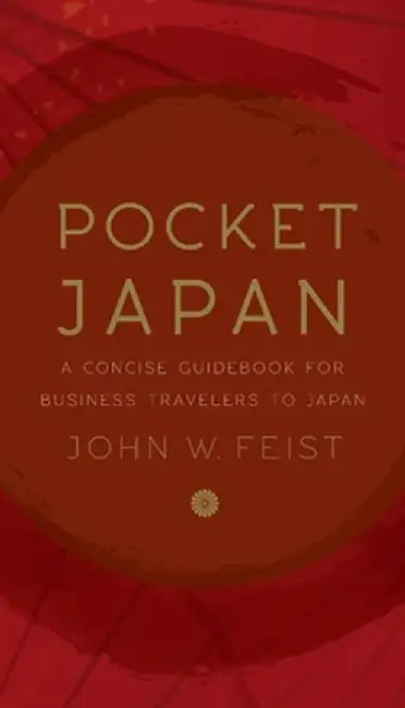 Pocket Japan: A Concise Guidebook for Business Travelers to Japan by John W. Feist