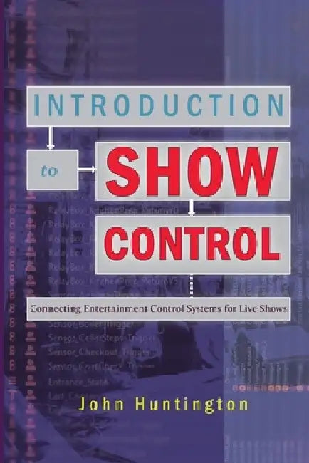 Introduction to Show Control: Connecting Entertainment Control Systems for Live Shows by John Huntington