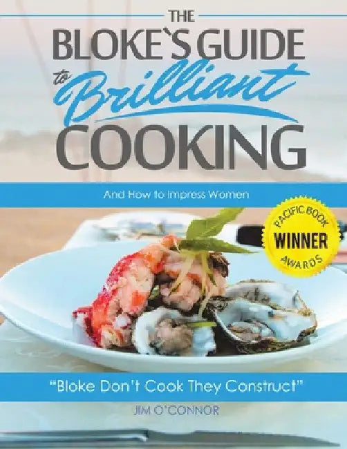 The Bloke's Guide to Brilliant Cooking: And How to Impress Women by Jim O'Connor