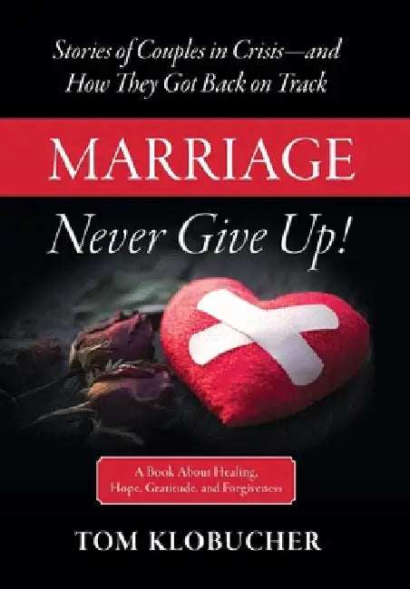 Marriage-Never Give Up! by Thomas S. Klobucher