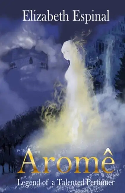 Aromê: Legend of a Talented Perfumer by Elizabeth Espinal