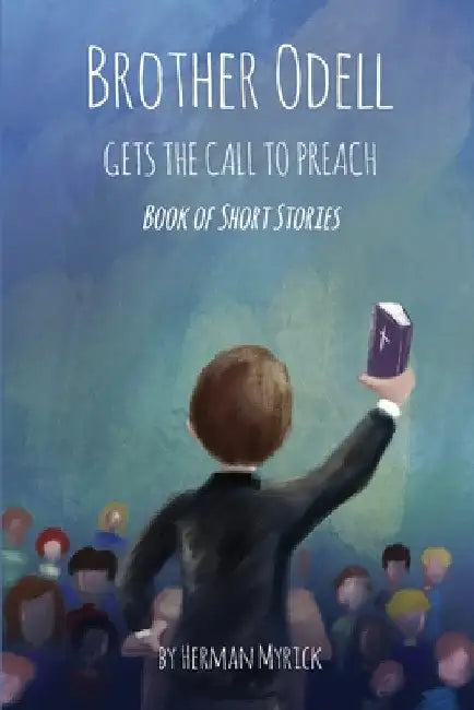 Brother Odell Gets the Call to Preach: Book of Short Stories by Herman Myrick
