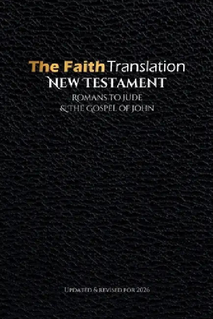 The Faith Translation New Testament Romans to Jude & the Gospel of John: Updated & Revised for 2026 by John Fazio