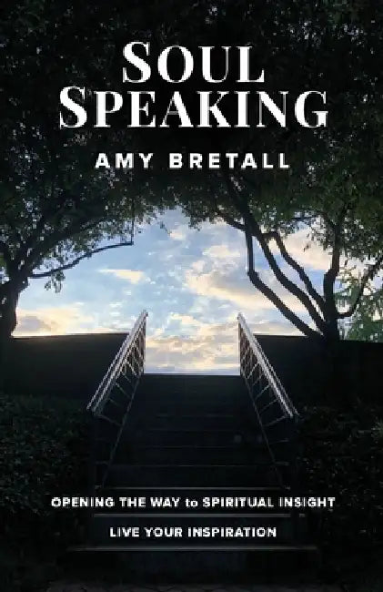 Soul Speaking: Opening The Way to Spiritual Insight by Amy Bretall