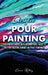 Acrylic Pour Painting: A Beginner's Guide with Instructions, Ideas, and Tips for Creating Unique Abstract Paintings by Carrie Kelley