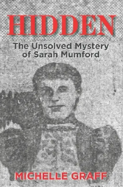 Hidden: The Unsolved Mystery of Sarah Mumford by Michelle Graff