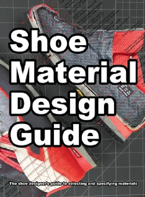 Shoe Material Design Guide: The shoe designers complete guide to selecting and specifying footwear materials by Wade Motawi