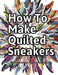 How to Make Quilted Sneakers: Learn How To Make Fun & Fashionable Quilted Sneakers At Home by Wade Motawi