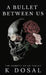 A Bullet Between Us by K. Dosal