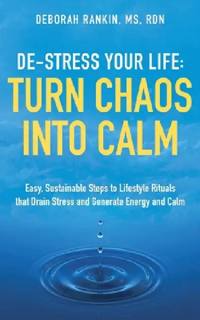 De-Stress Your Life: Easy, Sustainable Steps to Lifestyle Rituals that Drain Stress and Generate Energy and Calm by Deborah Rankin