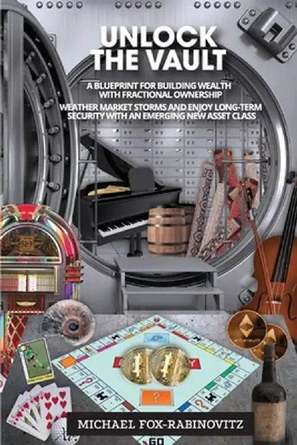Unlock the Vault A Blueprint For Building Wealth With Fractional Ownership: Weather Market Storms and Enjoy Long-Term Security With An Emerging New As by Michael Fox-Rabinovitz