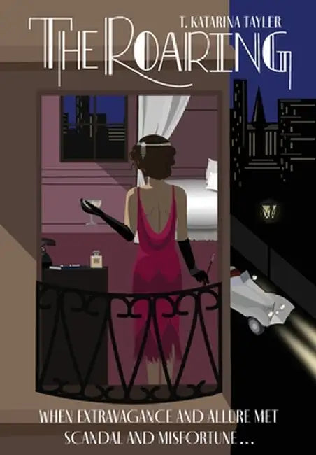 The Roaring: When Extravagance and Allure Met Scandal and Misfortune by T. Katarina Tayler