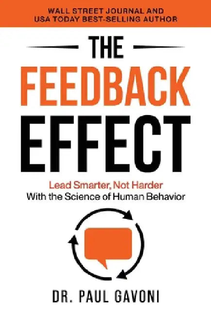 The Feedback Effect: Lead Smarter, Not Harder With the Science of Human Behavior by Gavoni, Paul