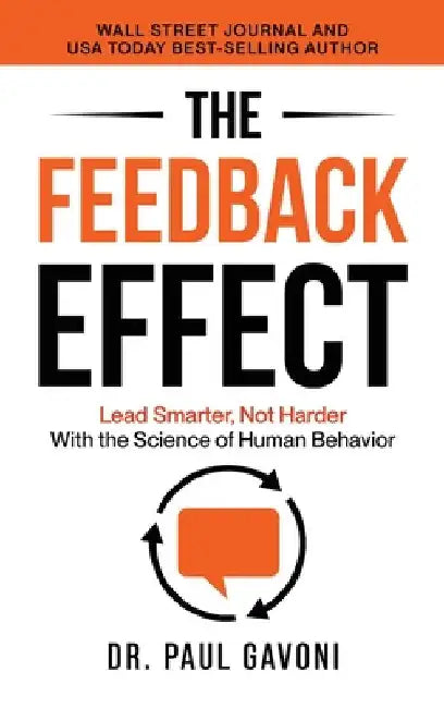 The Feedback Effect: Lead Smarter, Not Harder With the Science of Human Behavior by Gavoni, Paul