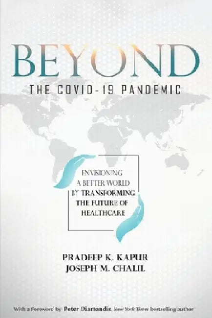 Beyond the COVID-19 Pandemic: Envisioning a Better World by Transforming the Future of Healthcare by Joseph M. Chalil