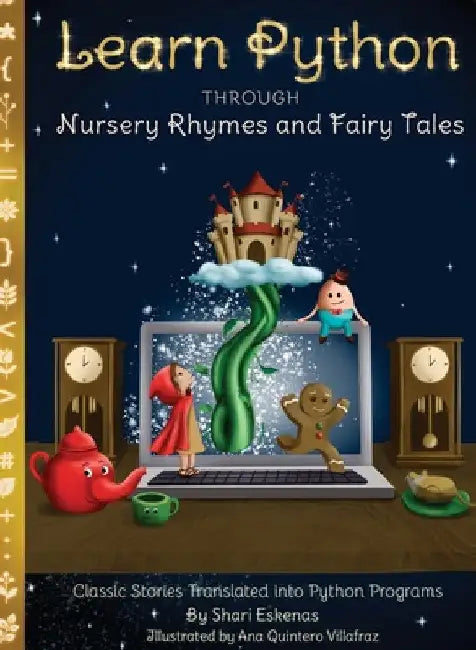 Learn Python through Nursery Rhymes and Fairy Tales: Classic Stories Translated into Python Programs (Coding for Kids and Beginners) by Shari Eskenas