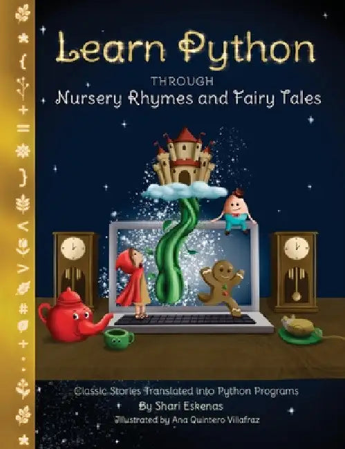 Learn Python through Nursery Rhymes and Fairy Tales: Classic Stories Translated into Python Programs (Coding for Kids and Beginners) by Shari Eskenas