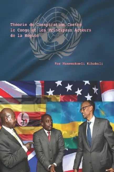 Théorie de Conspiration Contre le Congo et les Principaux Acteurs de la Région by Kibakuli, Musemakweli