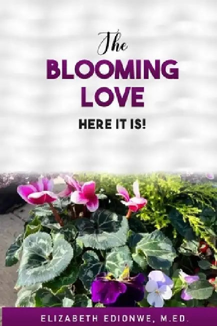 The Blooming Love - Here It Is! by Elizabeth Edionwe