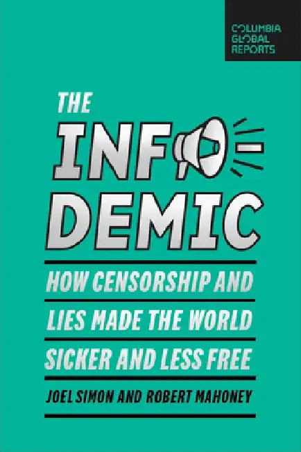 The Infodemic: How Censorship and Lies Made the World Sicker and Less Free by Joel Simon