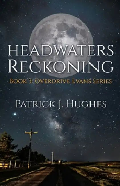 Headwaters Reckoning: Book 3: Overdrive Evans Series by Patrick J. Hughes