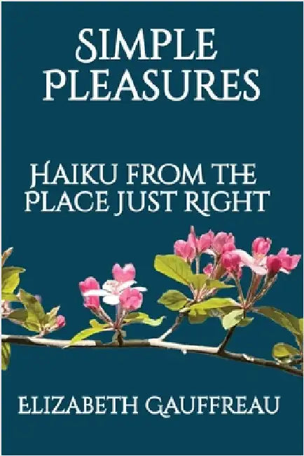 Simple Pleasures: Haiku from the Place Just Right by Gauffreau, Elizabeth