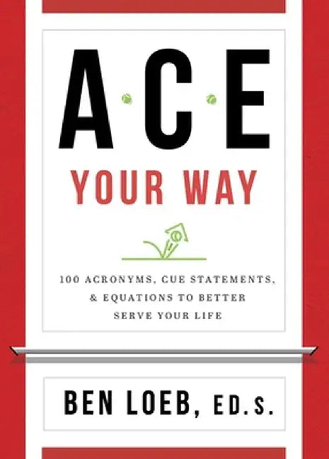 ACE Your Way: 100 Acronyms, Cue Statements, and Equations to Better Serve Your Life by Ben Loeb
